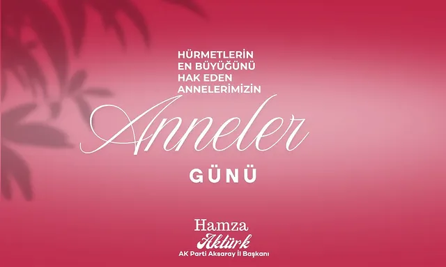 Aksaray AK Parti İl Başkanı Aktürk'ten Anneler Günü Mesajı