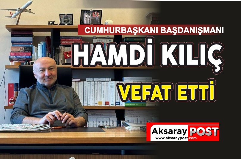 Cumhurbaşkanı Başdanışmanı Hamdi Kılıç Vefat Etti