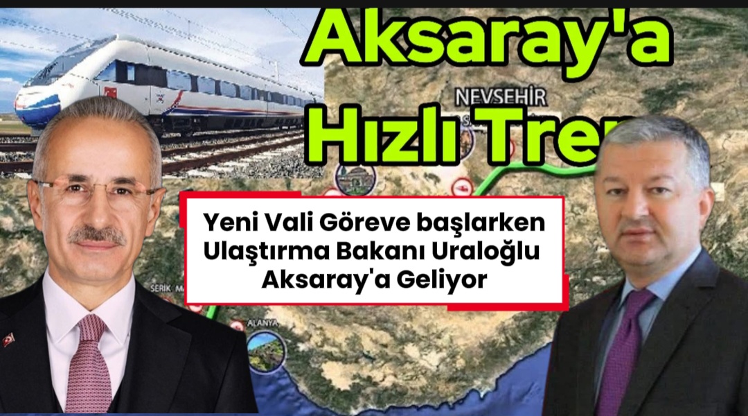 Ulaştırma ve Altyapı Bakanı Abdülkadir Uraloğlu Aksaray’a Geliyor